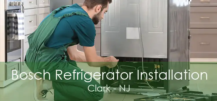 Bosch Refrigerator Installation Clark - NJ