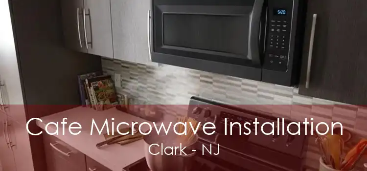 Cafe Microwave Installation Clark - NJ