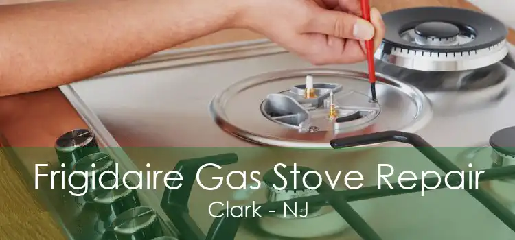 Frigidaire Gas Stove Repair Clark - NJ