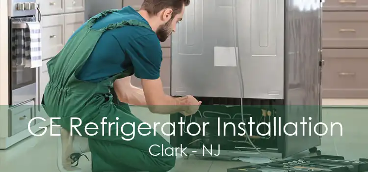 GE Refrigerator Installation Clark - NJ