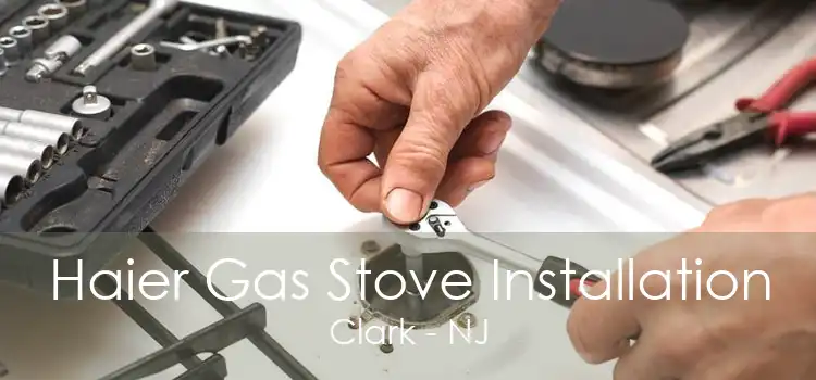 Haier Gas Stove Installation Clark - NJ