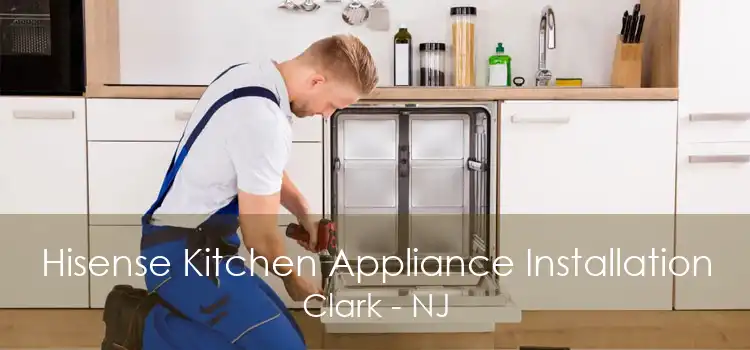 Hisense Kitchen Appliance Installation Clark - NJ