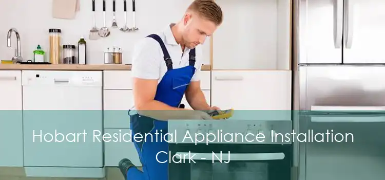 Hobart Residential Appliance Installation Clark - NJ