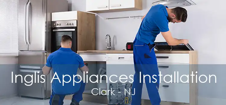 Inglis Appliances Installation Clark - NJ