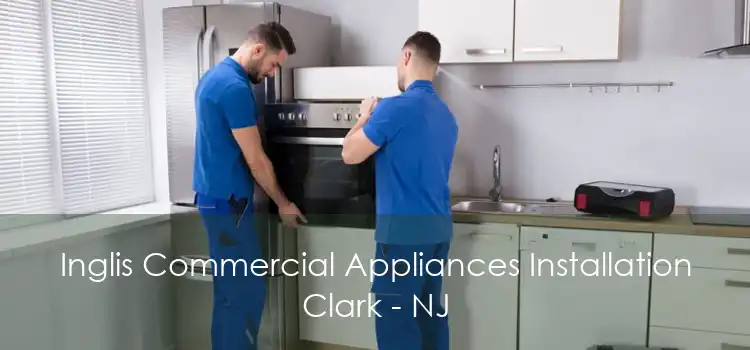 Inglis Commercial Appliances Installation Clark - NJ