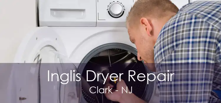 Inglis Dryer Repair Clark - NJ