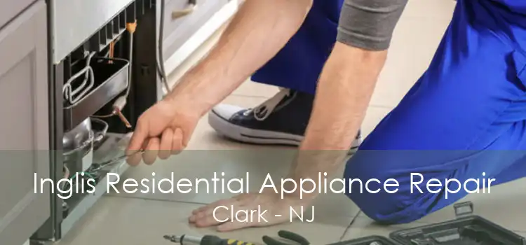 Inglis Residential Appliance Repair Clark - NJ