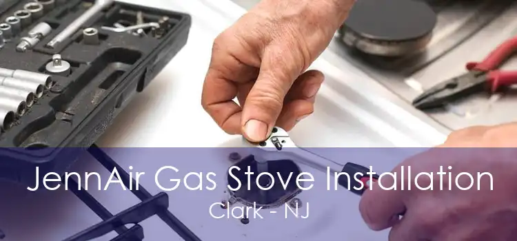 JennAir Gas Stove Installation Clark - NJ