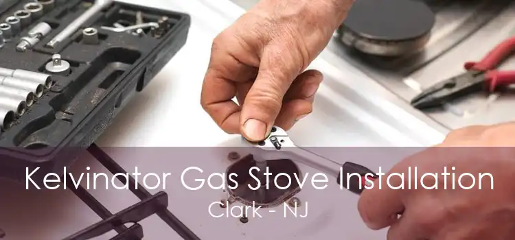 Kelvinator Gas Stove Installation Clark - NJ