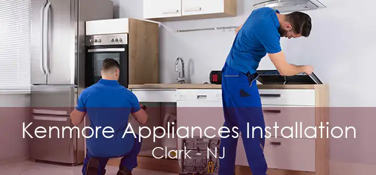 Kenmore Appliances Installation Clark - NJ