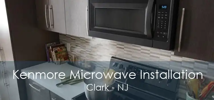 Kenmore Microwave Installation Clark - NJ