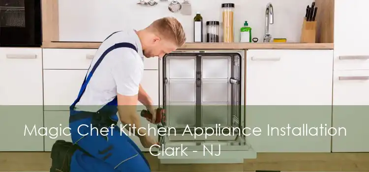 Magic Chef Kitchen Appliance Installation Clark - NJ