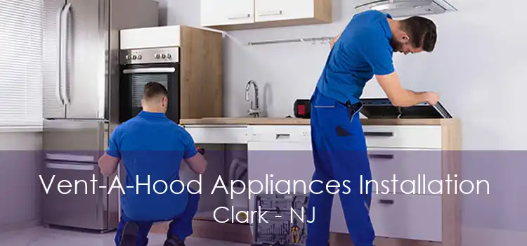 Vent-A-Hood Appliances Installation Clark - NJ