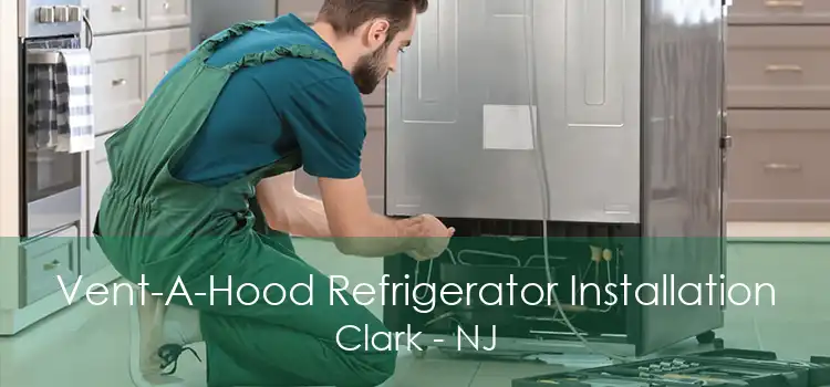 Vent-A-Hood Refrigerator Installation Clark - NJ